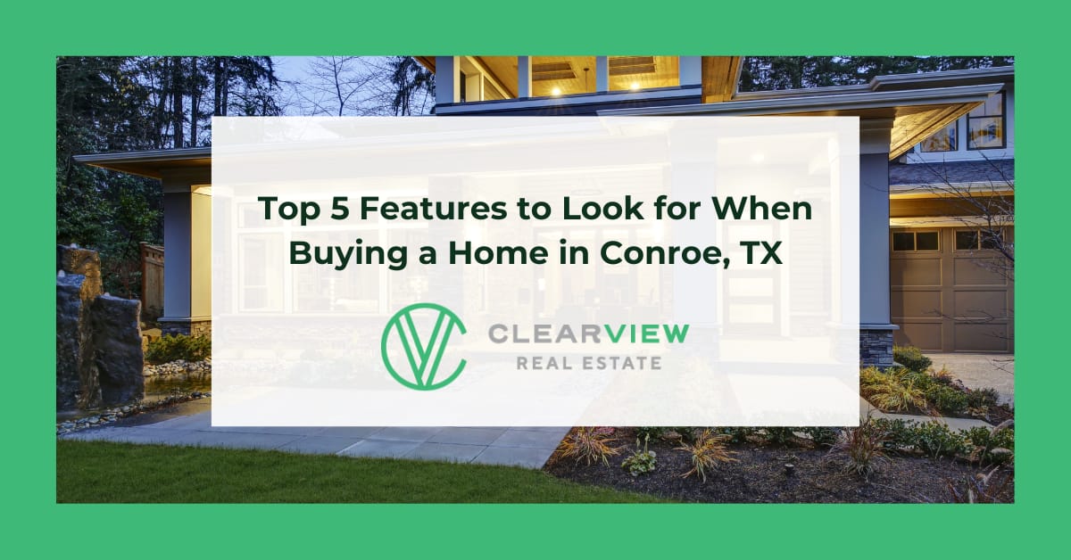 Top 5 Features to Look for When Buying a Home in Conroe, TX